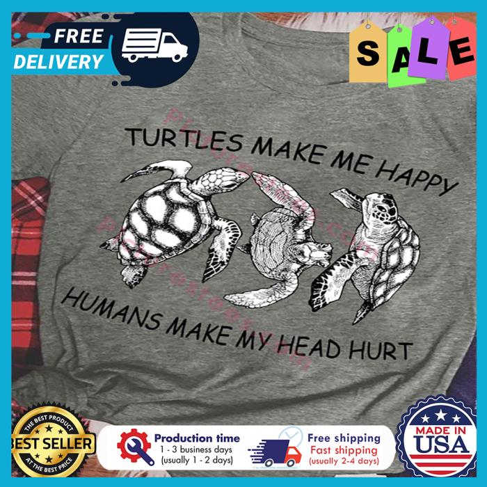 Turtles make me happy humans make my head hurt shirt
