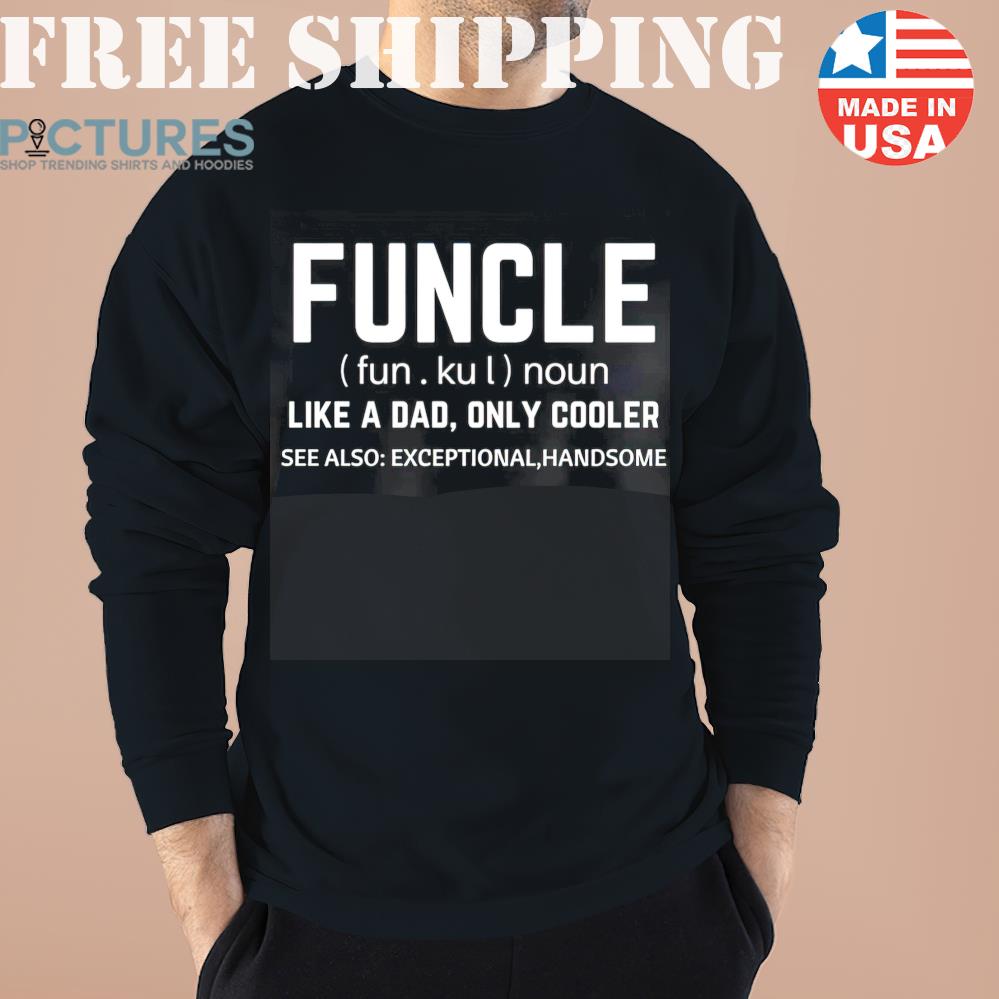 FREE shipping Uncle Deffiniton Funeme Meme Quotes Dictionary Funny Sweater,  Shirt, Hoodie, Unisex tee, hoodie, sweater, v-neck and tank top