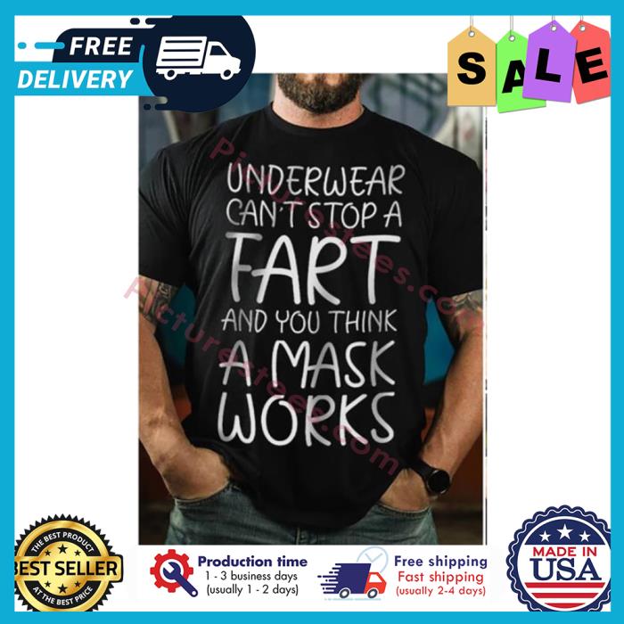 Underwear cant stop a fart and you think a mask works shirt