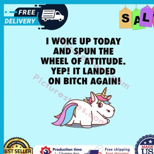 Unicorn I woke up today and spun the wheel of attitude yep it landed on bitch again shirt
