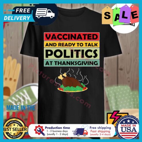 Vaccinated and ready to talk politics at thanksgiving shirt