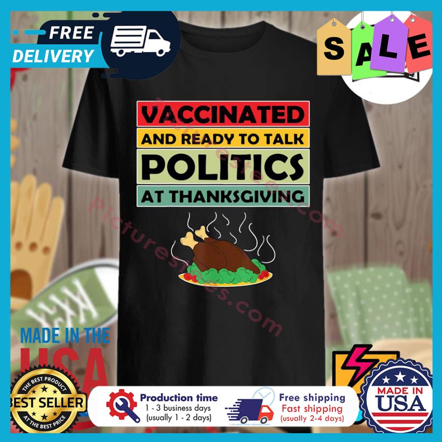 Vaccinated and ready to talk politics at thanksgiving shirt