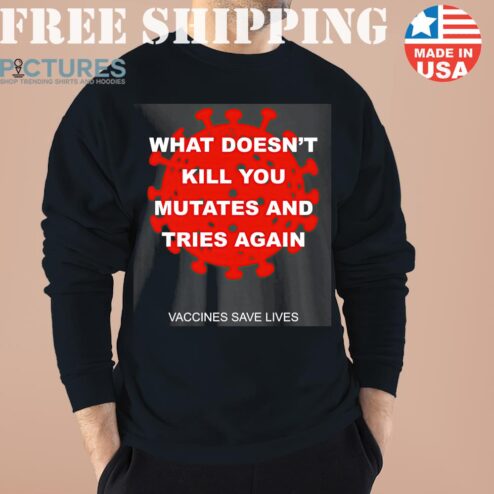 Vaccines Save Lives What Doesn't Kill You Mutates Short-Sleeve Science Sweater, Shirt, Hoodie