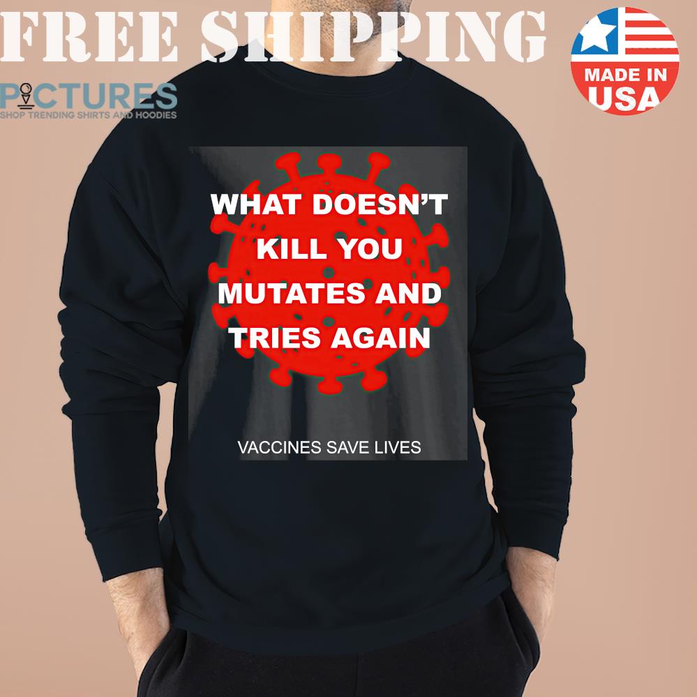 Vaccines Save Lives What Doesn't Kill You Mutates Short-Sleeve Science Sweater, Sweatshirt, Hoodie