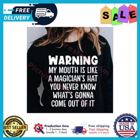 Warning my mouth is like a magicians hat you never know whats gonna come out of it shirt