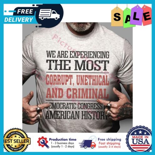 We are experiencing the most corrupt unethical and criminal democratic congress is american history shirt