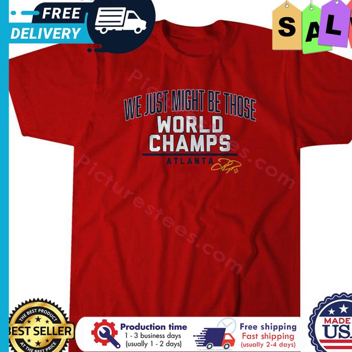 We just might be those world champs atlanta shirt