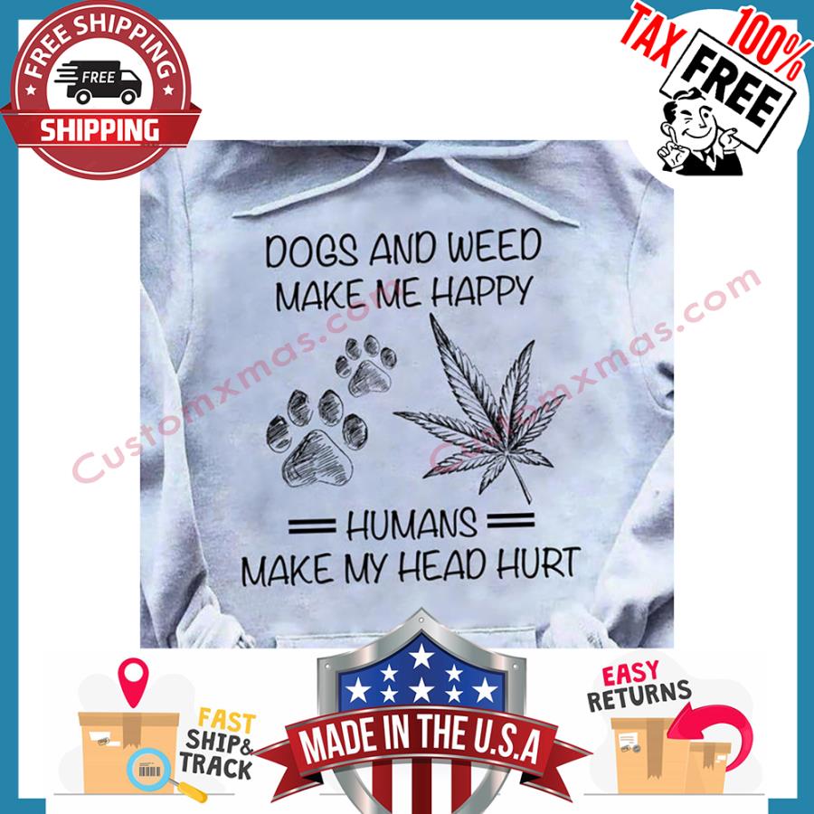 Weed Dogs And Weed Make Me Happu Humans Make My Head Hurt sweater