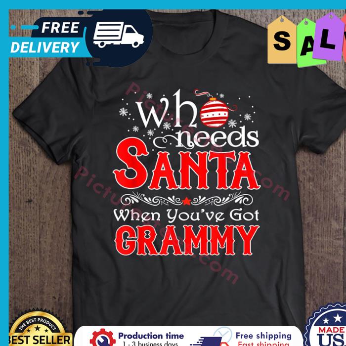 Who Needs Santa When Youve Got Grammy Xmas Christmas shirt