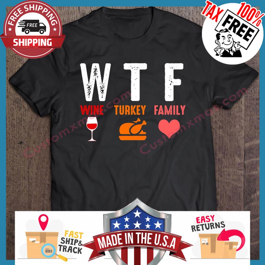 Wtf Wine Turkey Family Thanksgiving shirt
