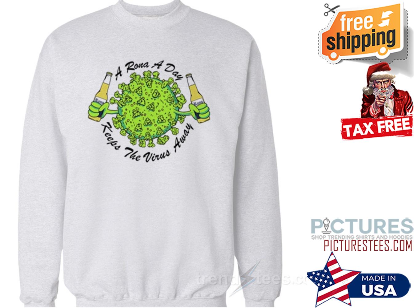 A Rona A Day Keep The Virus Away For Womens or Mens Sweatshirt