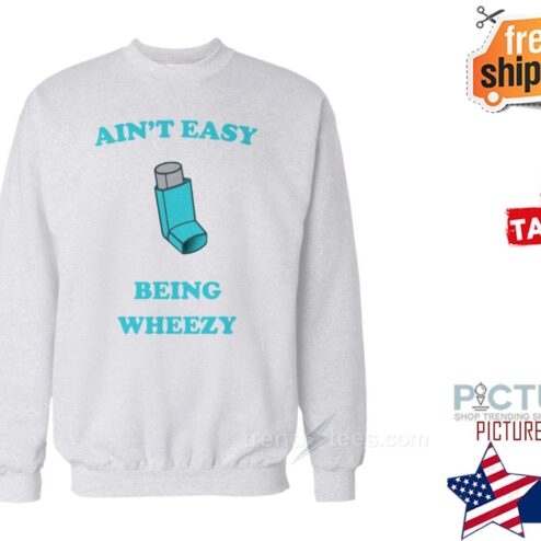 Aint Easy Being Wheezy Shirt