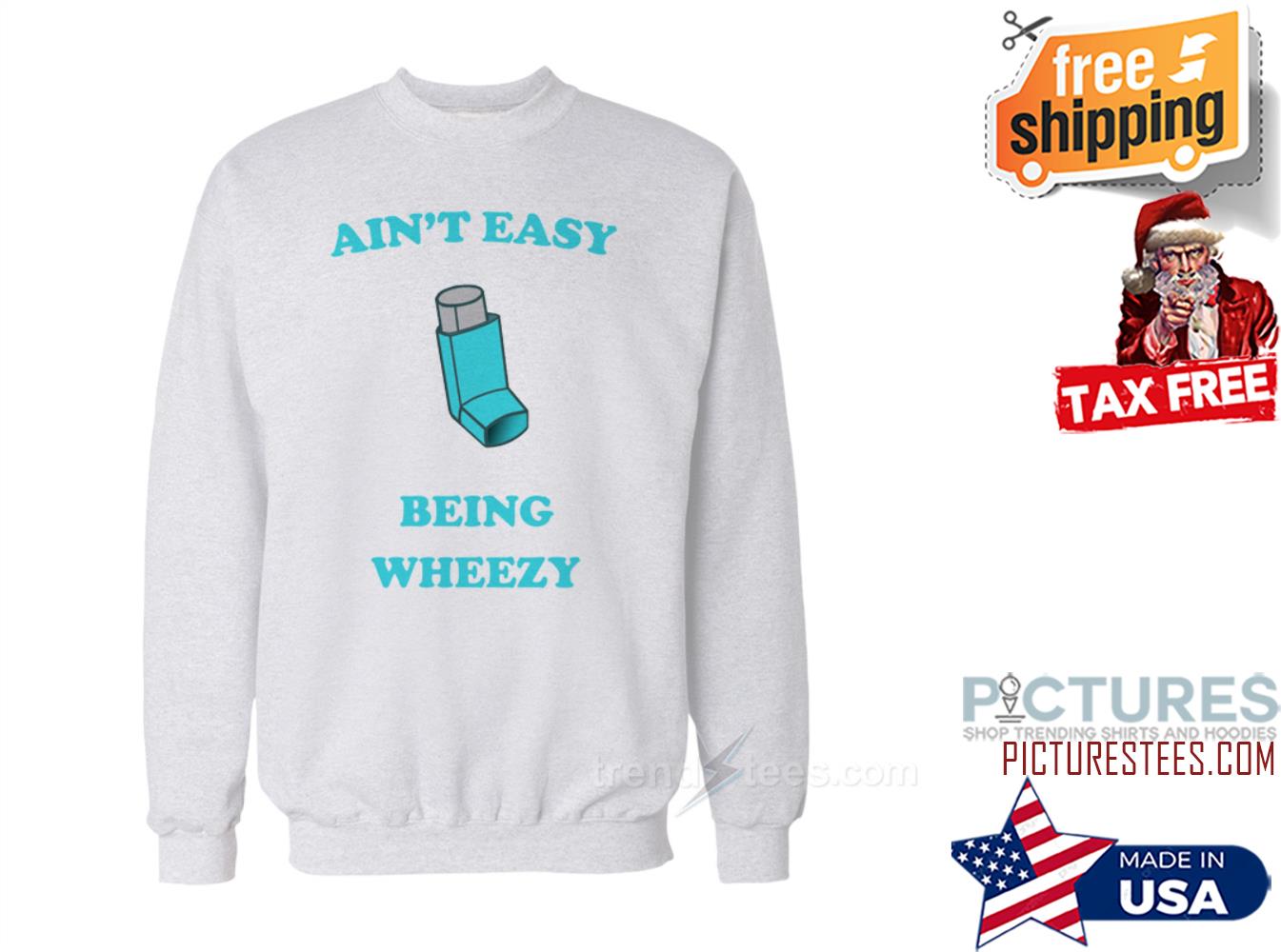 Aint Easy Being Wheezy Sweatshirt
