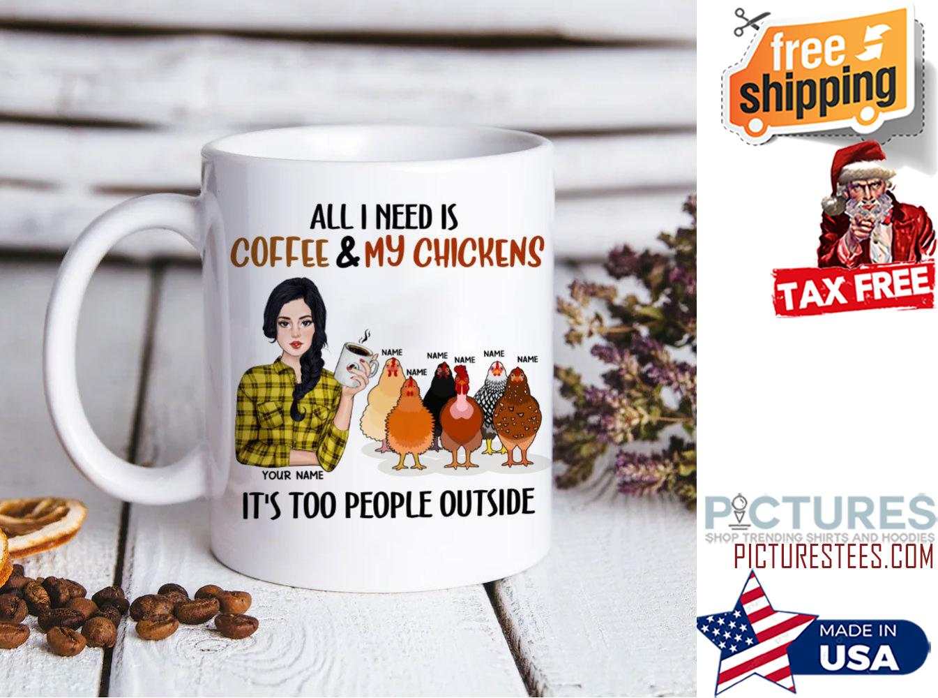 All I Need Is Coffee And My Chickens. It's Too People Outside Personalized Mug