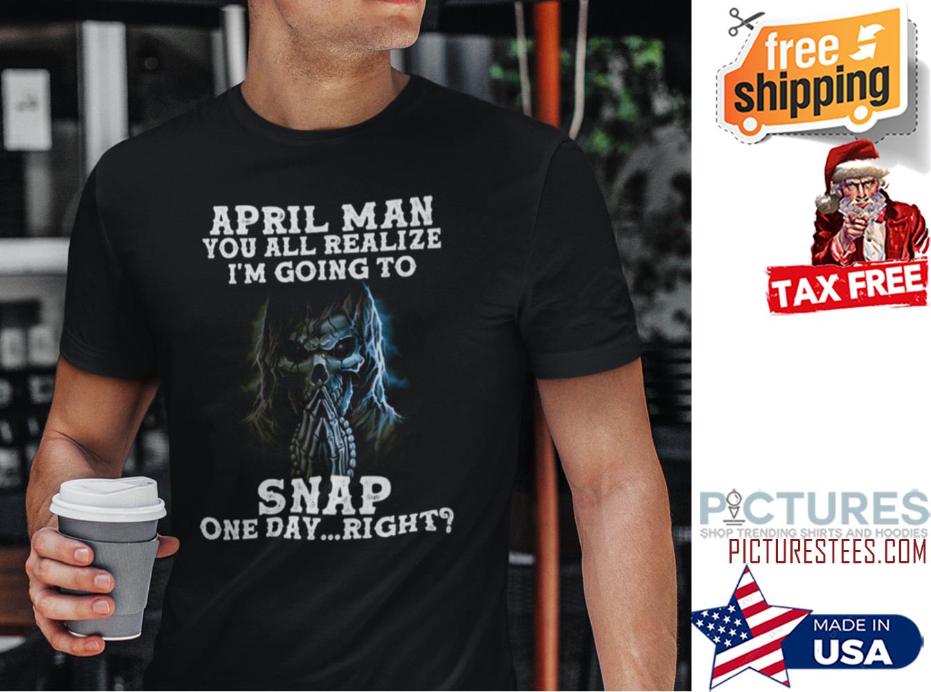 April Man You All Realize Im Going To Snap One Day Right Shirt