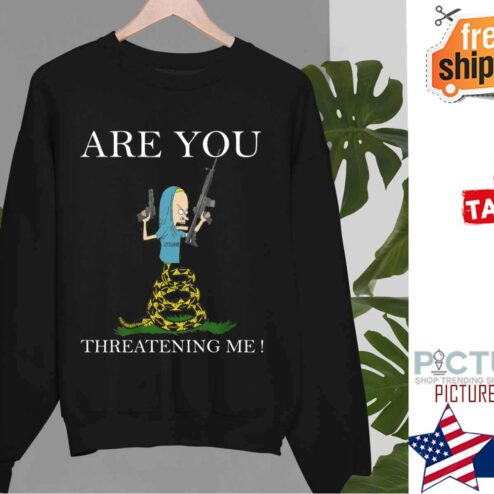 Are You Threatening Me Funny Shirt