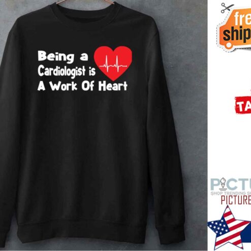Being A Cardiologist Is A Work Of Heart Shirt