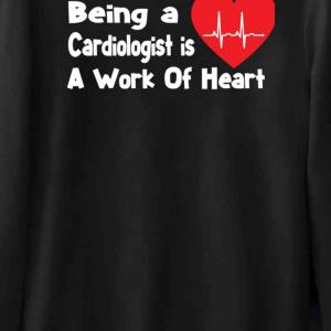 Being A Cardiologist Is A Work Of Heart Sweats unisex, hoodie, sweatshirt Being A Cardiologist Is A Work Of Heart Sweats unisex, hoodie, sweatshirt