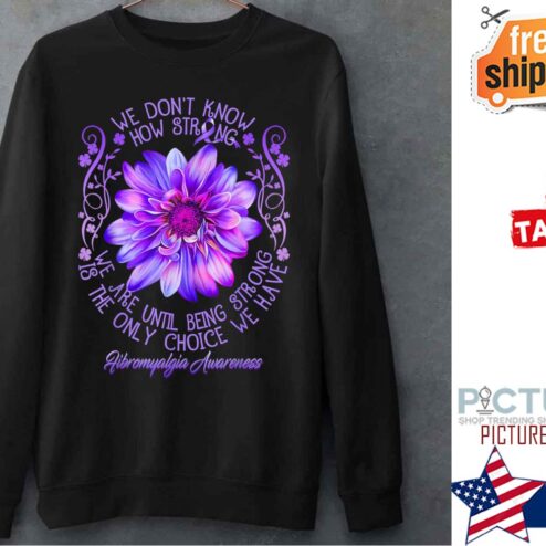 Being Strong Is The Only Choice Fibromyalgia Awareness Purple Flower Shirt