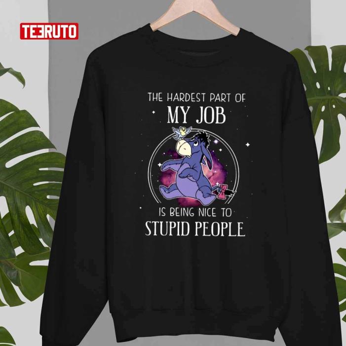 Eeyore The Hardest Part Of My Job Is Being Nice To Stupid People shirt