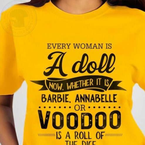 Every woman is a doll now whether it is barbie annabelle or voodoo is a roll of the dice shirt
