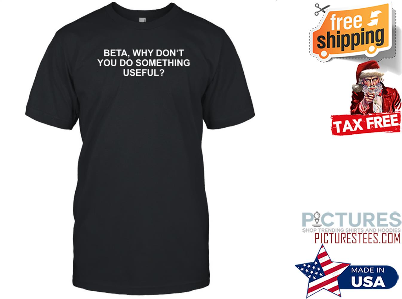 Beta Why Dont You Do Some Thing Useful Shirt