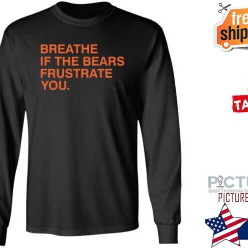 Breathe If The Bears Frustrate You. Shirt