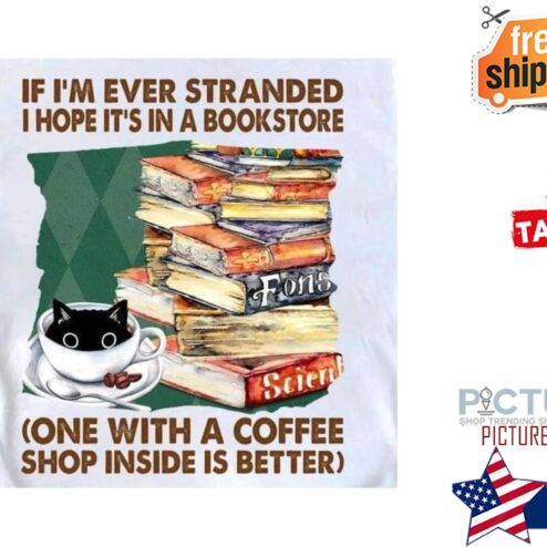 Cat i'm ever stranded I hope it's in a bookstore one with a coffee shop inside is better shirt