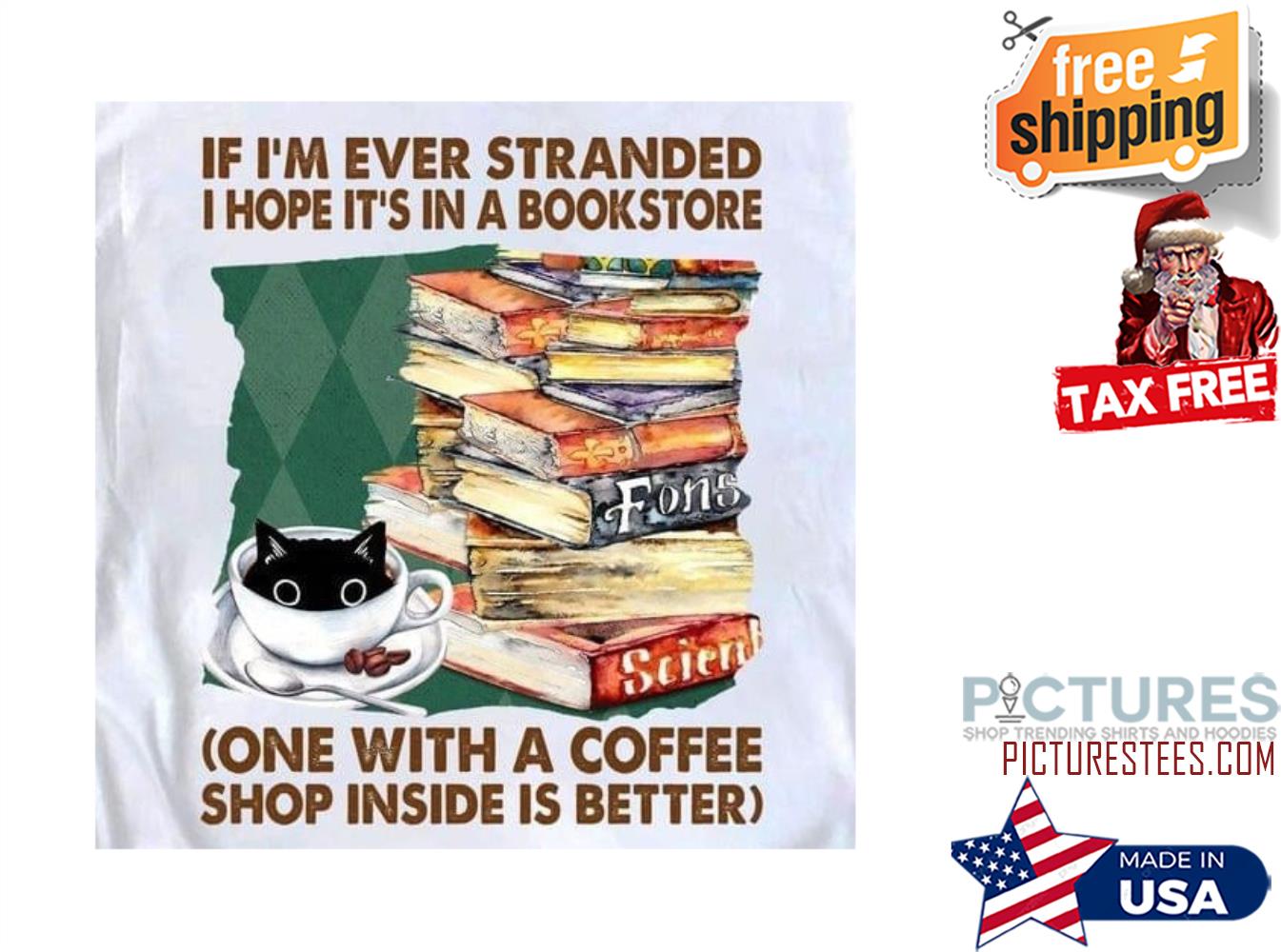 Cat i'm ever stranded I hope it's in a bookstore one with a coffee shop inside is better shirt