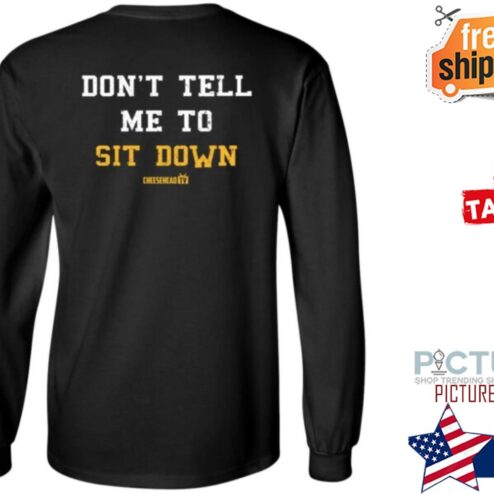 Cheeseheadtv Store Dont Tell Me To Sit Down Shirt