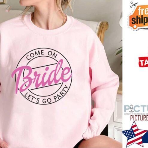 Come On Bride Let’s Go Party Shirt
