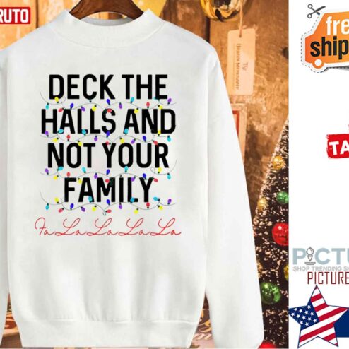 Deck The Halls And Not Your Family Christmas Fa La La La La Shirt