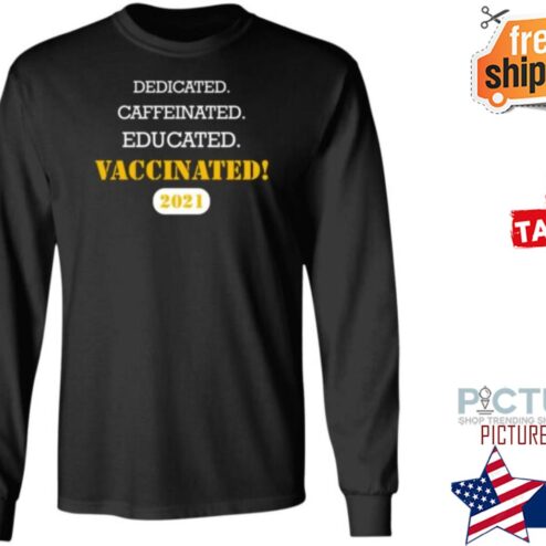 Dedicated Caffeinated Educated Vaccinated 2021 Shirt