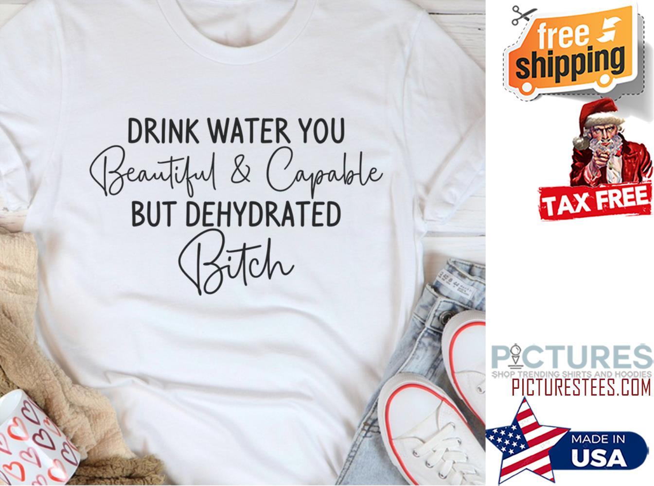 Drink water you beautiful and capable but dehydrated bitch shirt