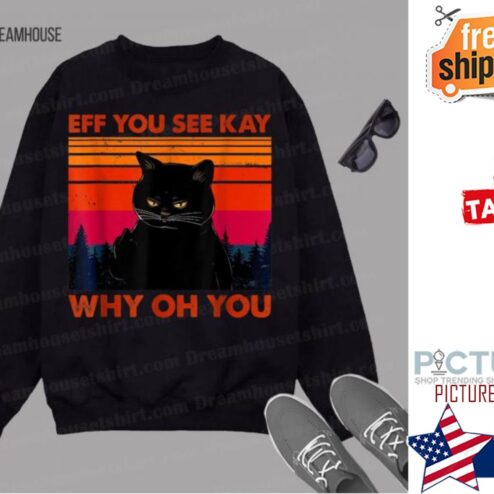 Funny Fuck You Black Cat Eff You See Kay Why Oh You shirt