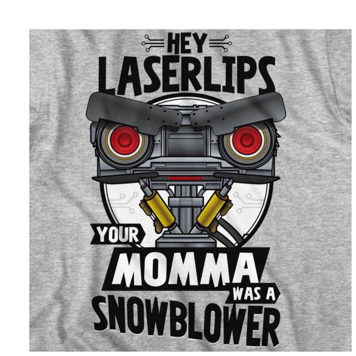 Hey laserlips your momma was a snowblower shirt