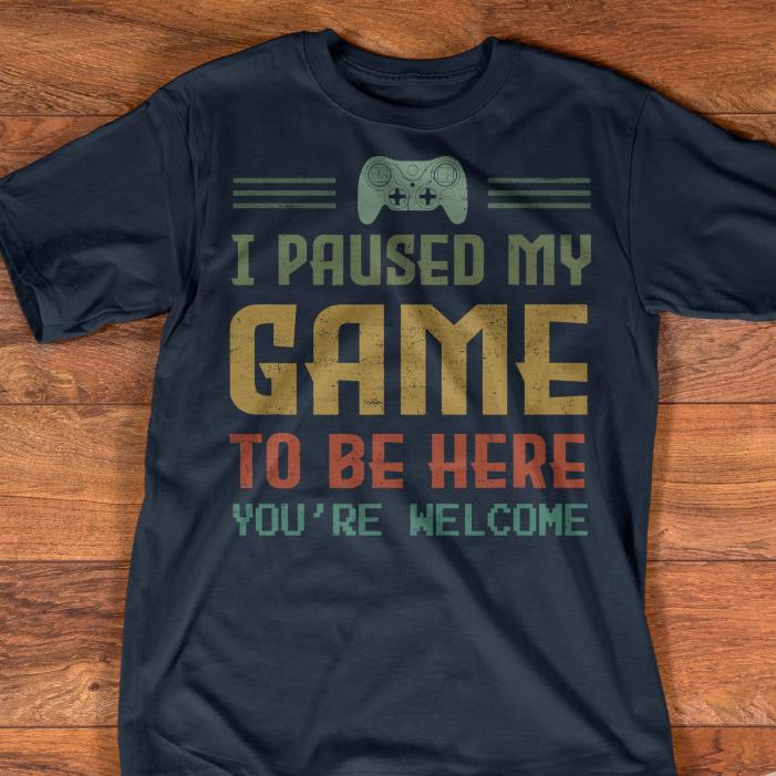 I paused my game to be here you're welcome vintage shirt