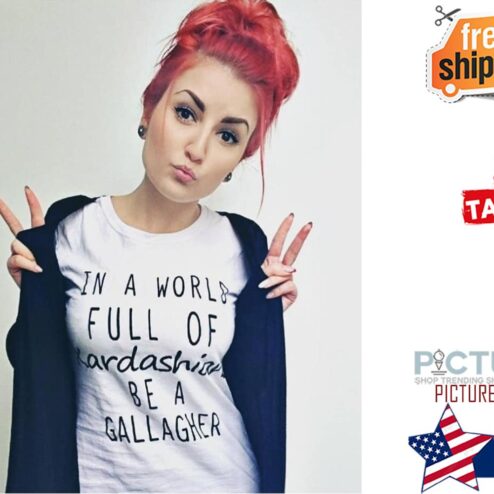 Funny in a world full of Kardashians be a gallagher shirt