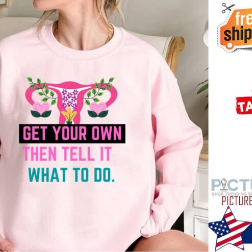 Get Your Own Then Tell It What To Do Flowers Shirt