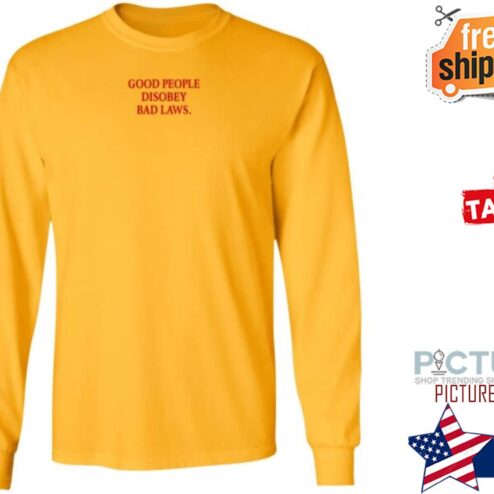 Good People Disobey Bad Laws Shirt