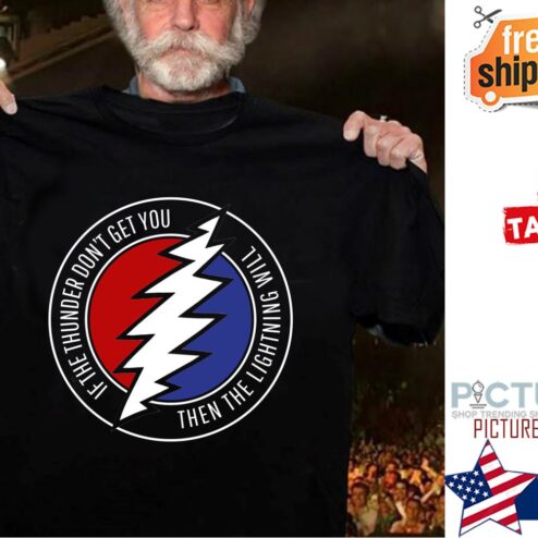 Grateful if the thunder don't get you then the lighting will shirt