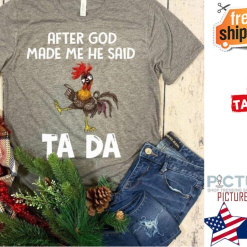 Hei Hei after god made me he said ta da shirt