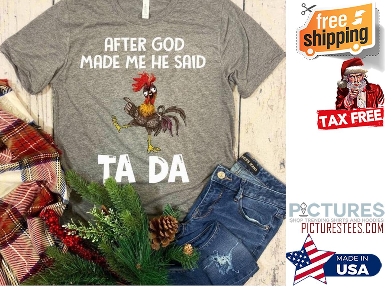 Hei Hei after god made me he said ta da shirt