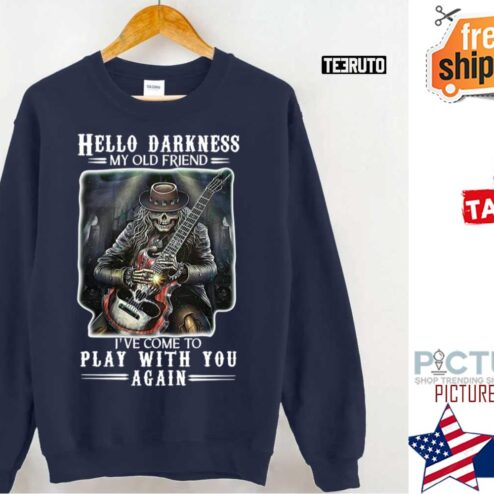 Hello Darkness My Old Friend I’ve Come To Play With You Again Shirt