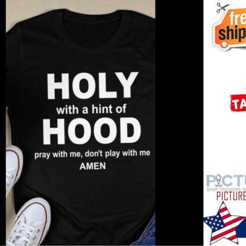 Holy with a hint of hood pray with me don't play with me amen shirt