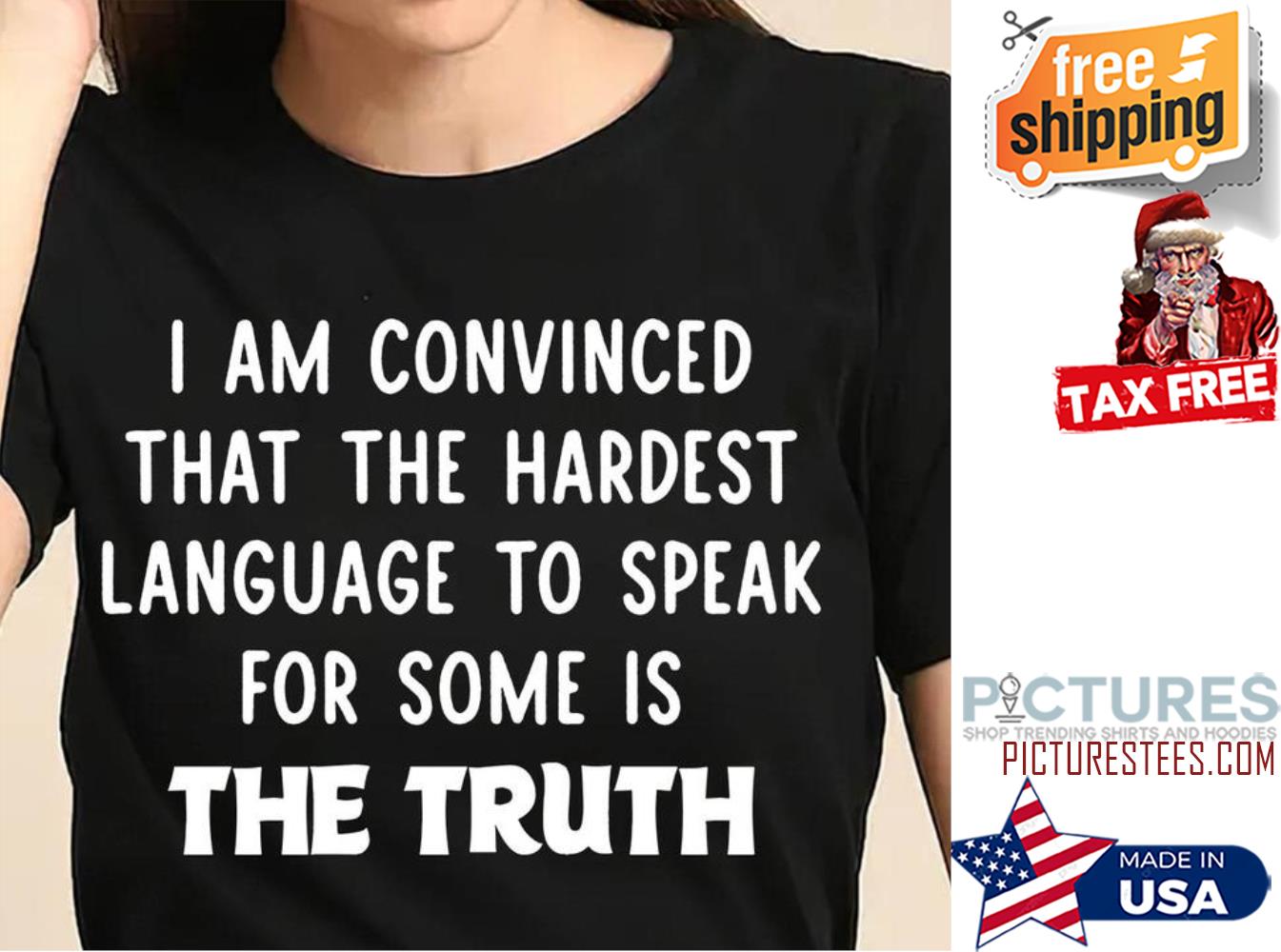 I am convinced that the hardest language to speak for some is the truth shirt