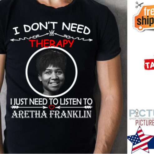 I don't need therapy I just need to listen to Aretha Franklin shirt