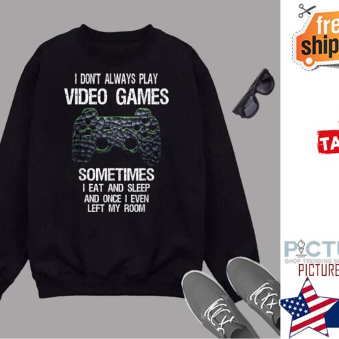 I Dont Always Play Video Games Funny Gamer Boys Teens Shirt