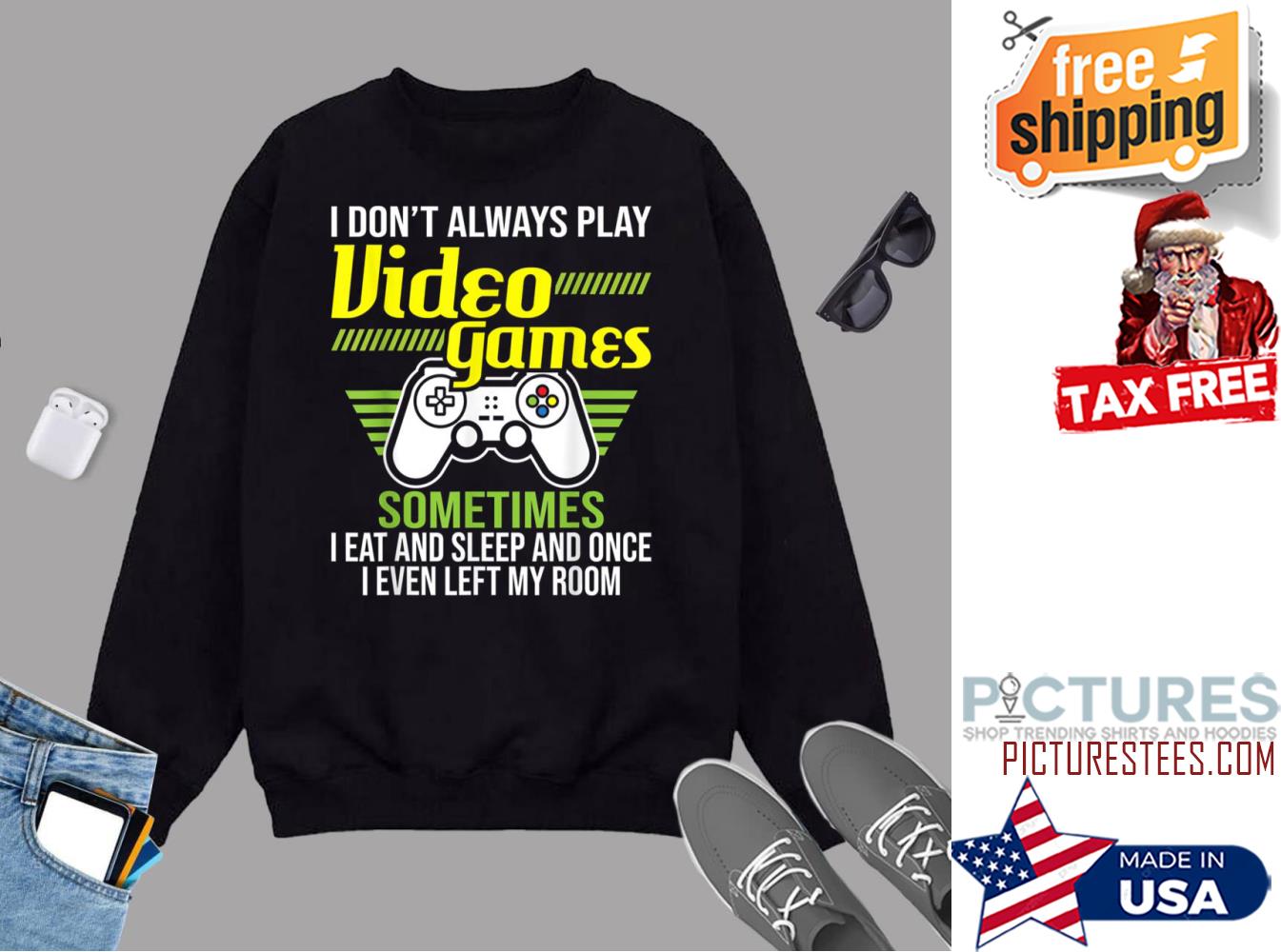 I Dont Always Play Video Games Sweatshirt