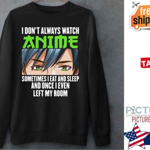I Dont Always Watch Anime Funny Manga Japanese Lovers Shirt